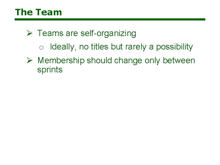 The Team Ø Teams are self-organizing o Ideally, no titles but rarely a possibility