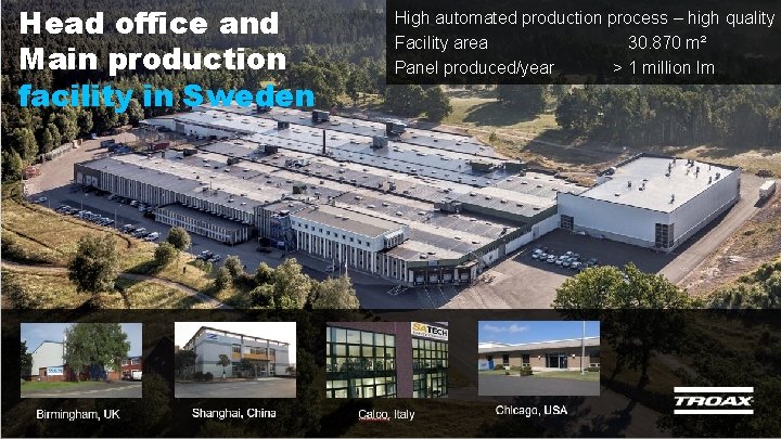 Head office and Main production facility in Sweden High automated production process – high