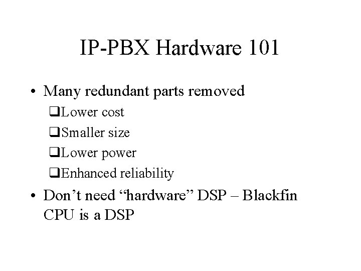 IP-PBX Hardware 101 • Many redundant parts removed Lower cost Smaller size Lower power