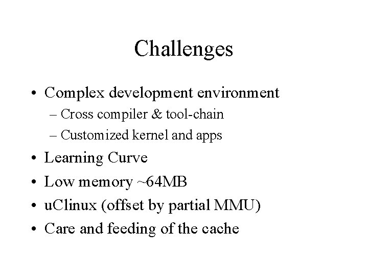 Challenges • Complex development environment – Cross compiler & tool-chain – Customized kernel and