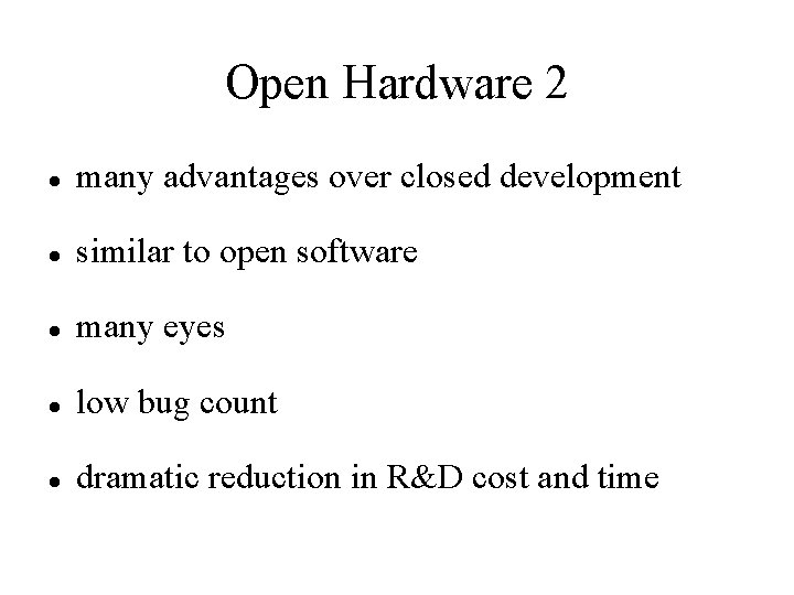 Open Hardware 2 many advantages over closed development similar to open software many eyes
