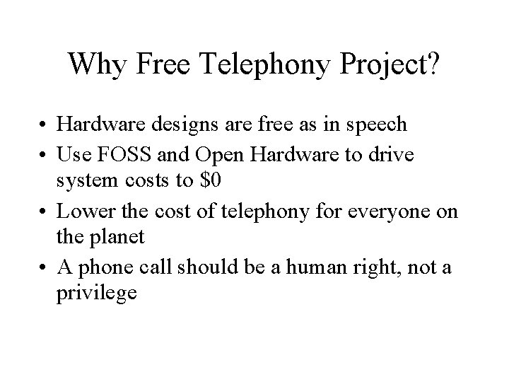 Why Free Telephony Project? • Hardware designs are free as in speech • Use