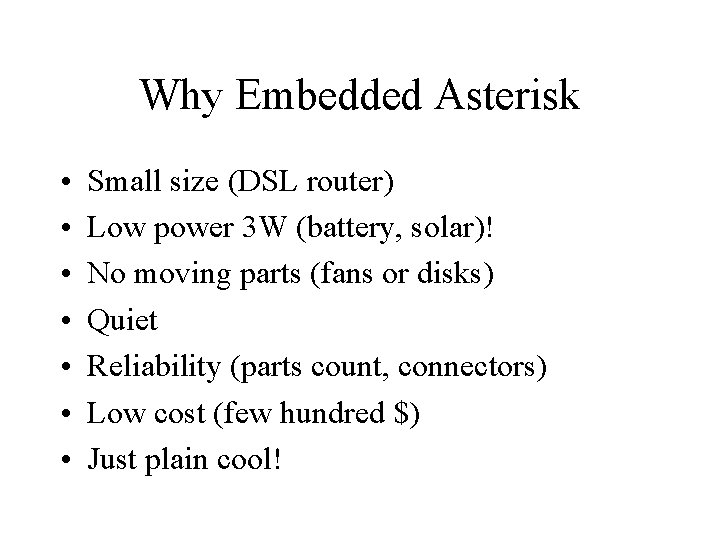 Why Embedded Asterisk • • Small size (DSL router) Low power 3 W (battery,