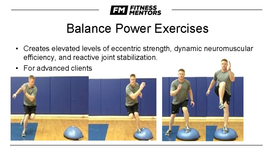 Balance Power Exercises • Creates elevated levels of eccentric strength, dynamic neuromuscular efficiency, and