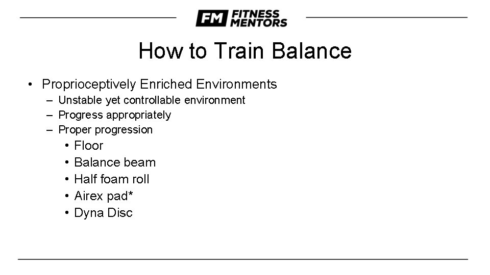 How to Train Balance • Proprioceptively Enriched Environments – Unstable yet controllable environment –
