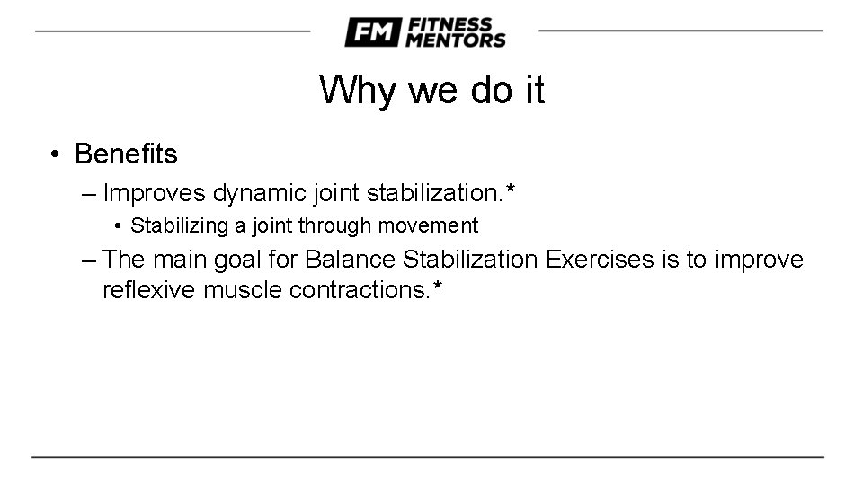 Why we do it • Benefits – Improves dynamic joint stabilization. * • Stabilizing