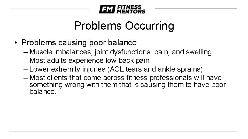 Problems Occurring • Problems causing poor balance – Muscle imbalances, joint dysfunctions, pain, and