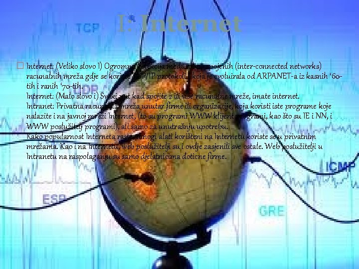 I: Internet � Internet: (Veliko slovo I) Ogromna kolekcija medusobno spojenih (inter-connected networks) racunalnih