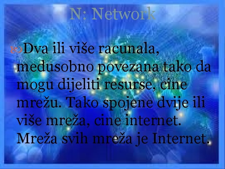 N: Network Dva ili više racunala, medusobno povezana tako da mogu dijeliti resurse, cine