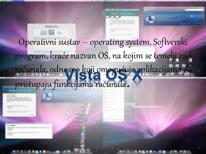 O: OS Operativni sustav – operating system. Softverski program, kraće nazvan OS, na kojim