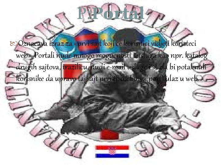 P: Portal Oznacava izraz za «prvi sajt koji ce korisnici vidjeti koristeci web» .