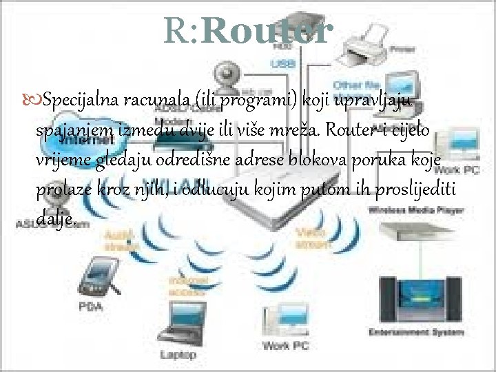 R: Router Specijalna racunala (ili programi) koji upravljaju spajanjem izmedu dvije ili više mreža.