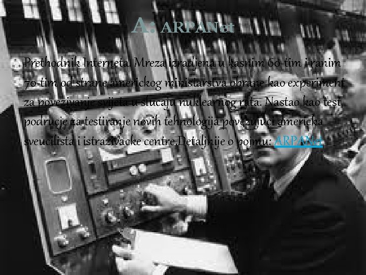 A: ARPANet Prethodnik Interneta. Mreza izradjena u kasnim 60 -tim i ranim 70 -tim
