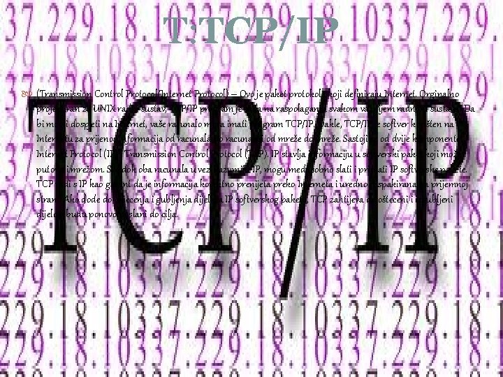 T: TCP/IP (Transmission Control Protocol/Internet Protocol) – Ovo je paket protokola koji definiraju Internet.