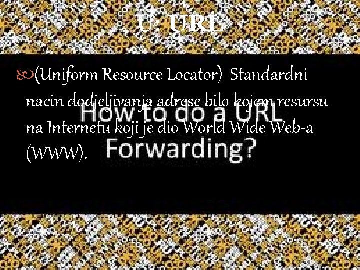 U: URL (Uniform Resource Locator) Standardni nacin dodjeljivanja adrese bilo kojem resursu na Internetu