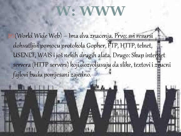W: WWW (World Wide Web) – Ima dva znacenja. Prvo: svi resursi dohvatljivi pomocu