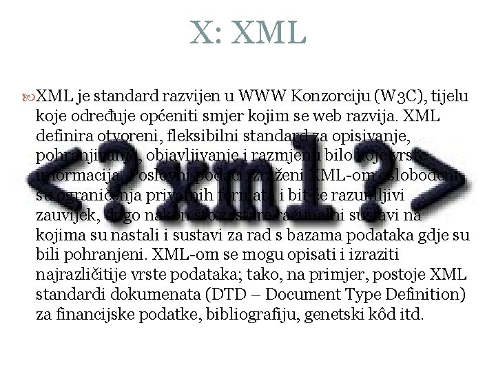 X: XML je standard razvijen u WWW Konzorciju (W 3 C), tijelu koje određuje