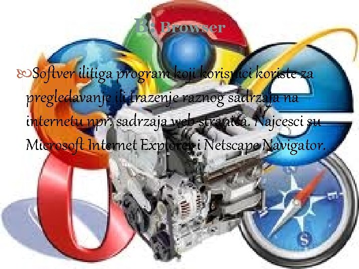 B: Browser Softver ilitiga program koji korisnici koriste za pregledavanje ili trazenje raznog sadrzaja