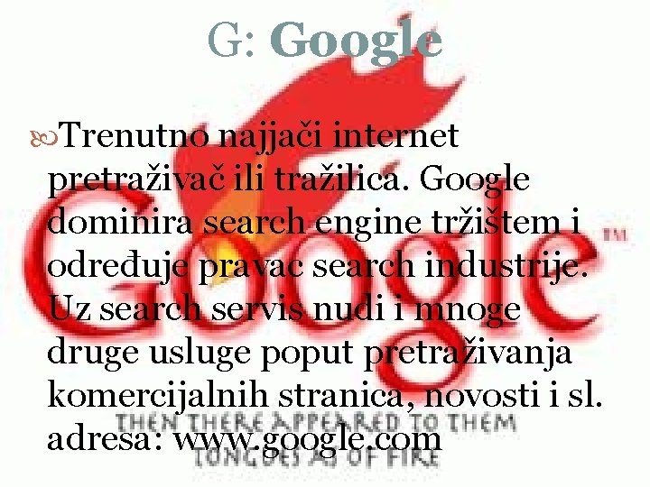G: Google Trenutno najjači internet pretraživač ili tražilica. Google dominira search engine tržištem i