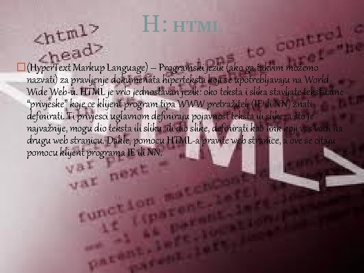 H: HTML �(Hyper. Text Markup Language) – Programski jezik (ako ga takvim možemo nazvati)