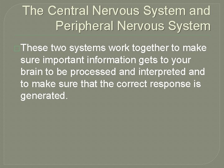 The Central Nervous System and Peripheral Nervous System �These two systems work together to