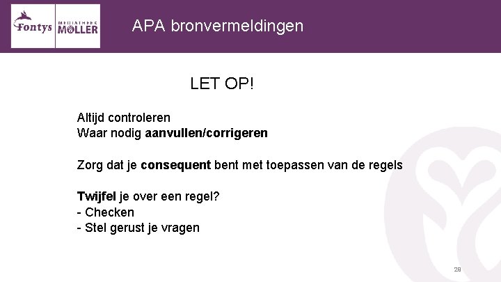  APA bronvermeldingen LET OP! Altijd controleren Waar nodig aanvullen/corrigeren Zorg dat je consequent