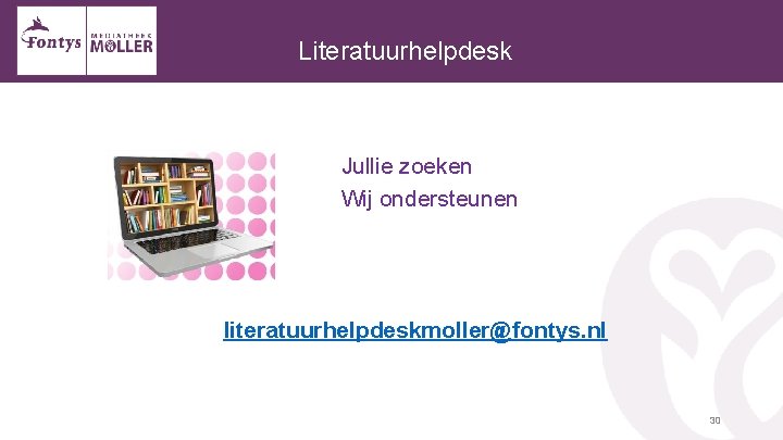  Literatuurhelpdesk Jullie zoeken Wij ondersteunen literatuurhelpdeskmoller@fontys. nl 30 