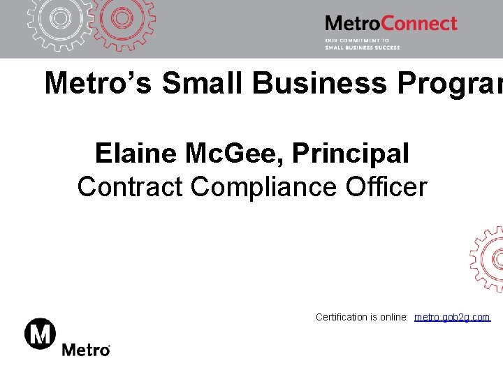 Metro’s Small Business Program Elaine Mc. Gee, Principal Contract Compliance Officer Certification is online: