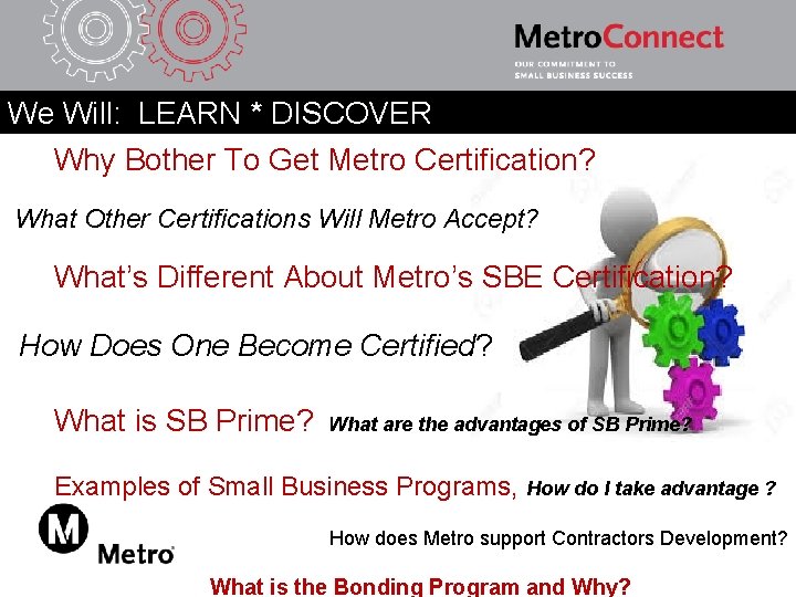 We Will: LEARN * DISCOVER Why Bother To Get Metro Certification? What Other Certifications