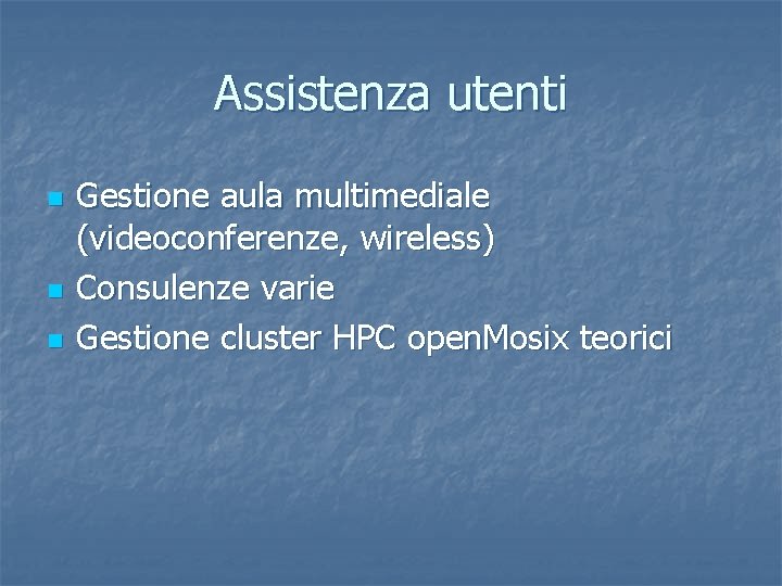 Assistenza utenti n n n Gestione aula multimediale (videoconferenze, wireless) Consulenze varie Gestione cluster