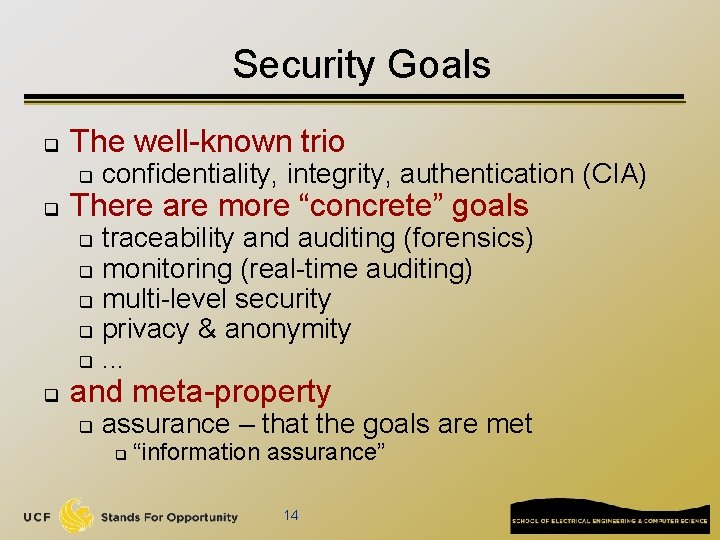 Security Goals q The well-known trio q q confidentiality, integrity, authentication (CIA) There are