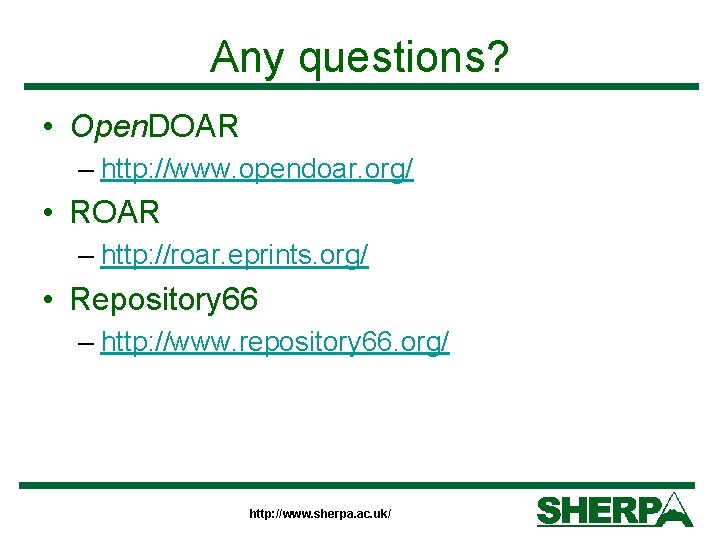 Any questions? • Open. DOAR – http: //www. opendoar. org/ • ROAR – http: