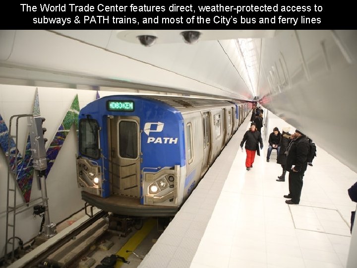 The World Trade Center features direct, weather-protected access to 11 subways & PATH trains,