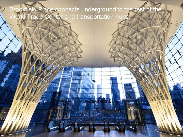Brookfield Place connects underground to the rest of the World Trade Center and transportation