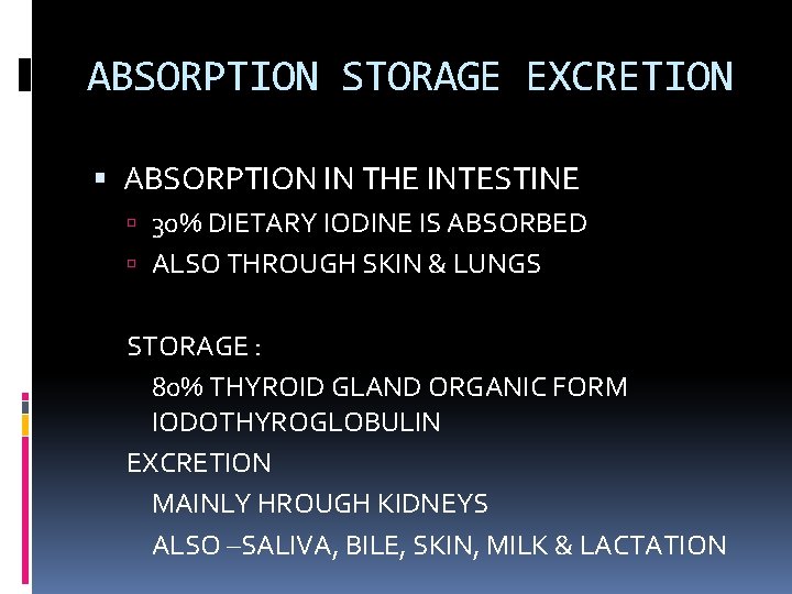 ABSORPTION STORAGE EXCRETION ABSORPTION IN THE INTESTINE 30% DIETARY IODINE IS ABSORBED ALSO THROUGH