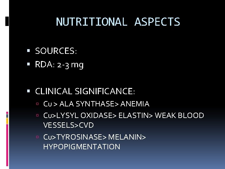 NUTRITIONAL ASPECTS SOURCES: RDA: 2 -3 mg CLINICAL SIGNIFICANCE: Cu > ALA SYNTHASE> ANEMIA