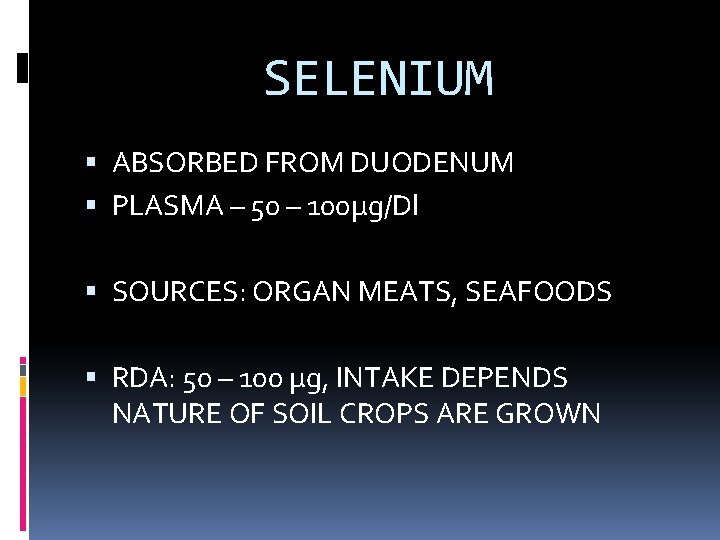 SELENIUM ABSORBED FROM DUODENUM PLASMA – 50 – 100µg/Dl SOURCES: ORGAN MEATS, SEAFOODS RDA: