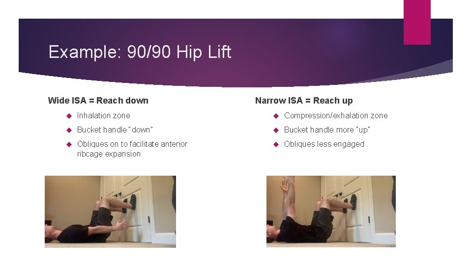 Example: 90/90 Hip Lift Wide ISA = Reach down Narrow ISA = Reach up