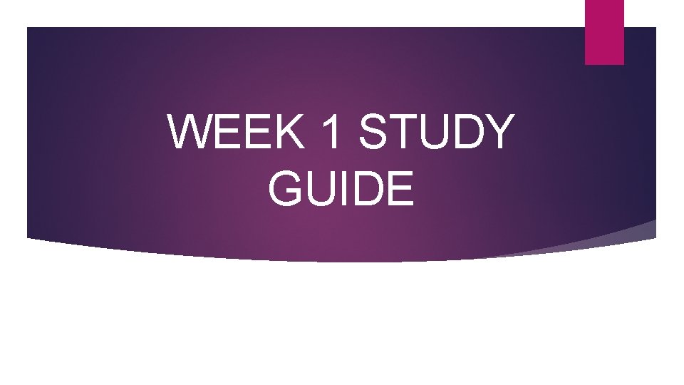 WEEK 1 STUDY GUIDE 