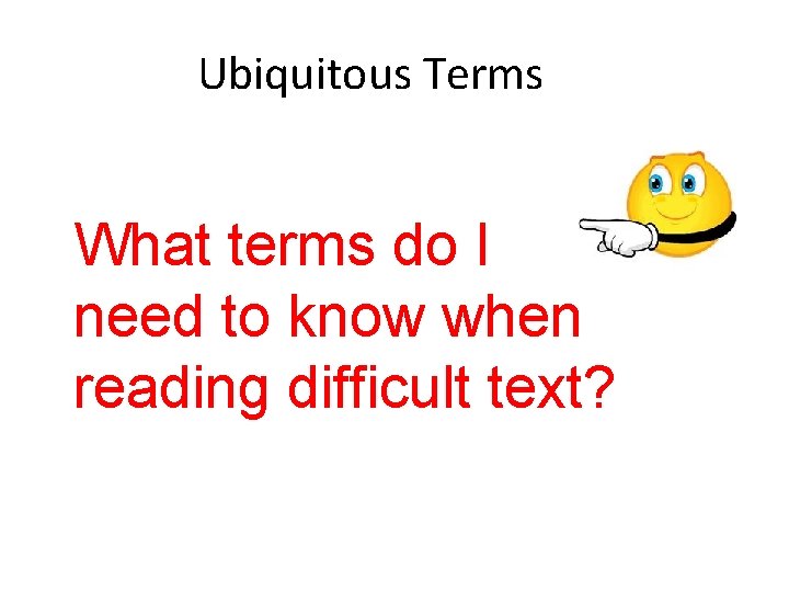 Ubiquitous Terms What terms do I need to know when reading difficult text? 