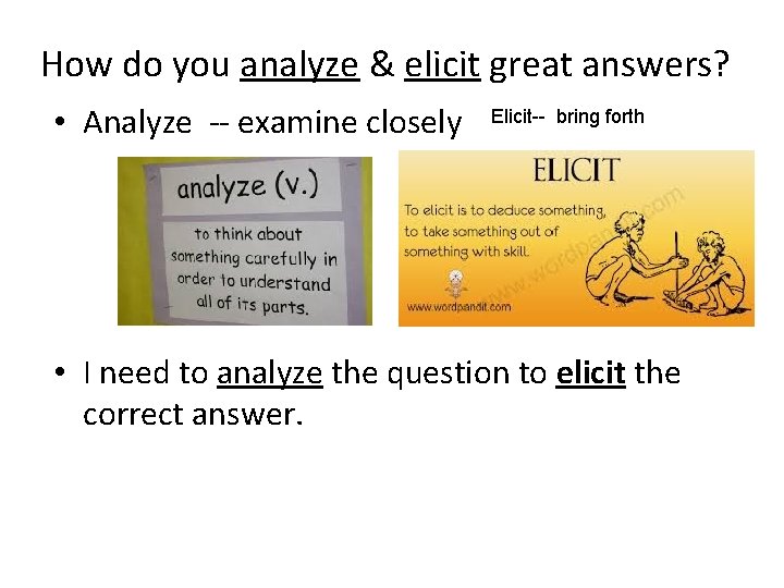 How do you analyze & elicit great answers? • Analyze -- examine closely Elicit--