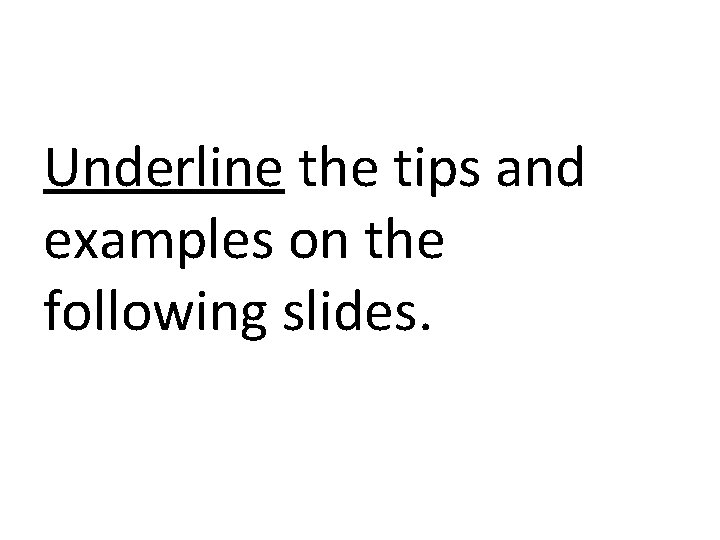 Underline the tips and examples on the following slides. 