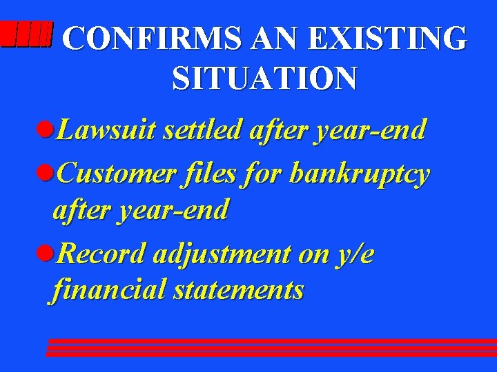 CONFIRMS AN EXISTING SITUATION l. Lawsuit settled after year-end l. Customer files for bankruptcy