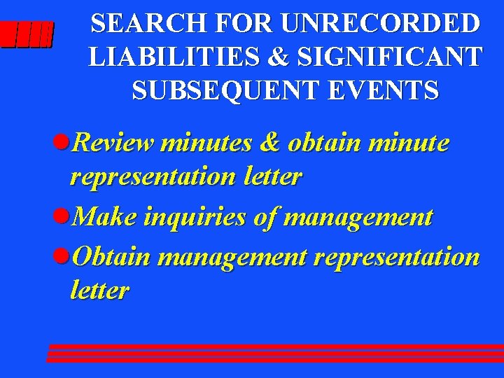 SEARCH FOR UNRECORDED LIABILITIES & SIGNIFICANT SUBSEQUENT EVENTS l. Review minutes & obtain minute