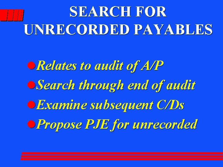 SEARCH FOR UNRECORDED PAYABLES l. Relates to audit of A/P l. Search through end