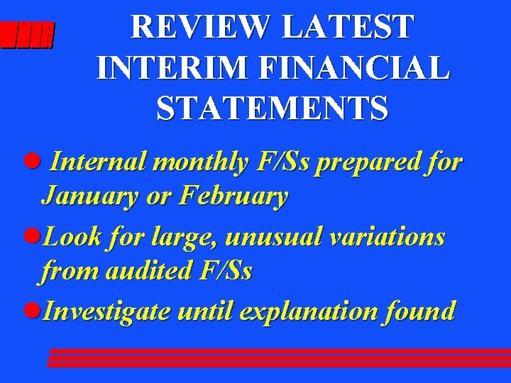 REVIEW LATEST INTERIM FINANCIAL STATEMENTS l Internal monthly F/Ss prepared for January or February