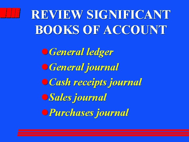 REVIEW SIGNIFICANT BOOKS OF ACCOUNT l. General ledger l. General journal l. Cash receipts