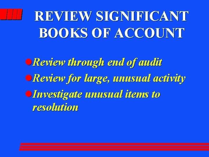 REVIEW SIGNIFICANT BOOKS OF ACCOUNT l. Review through end of audit l. Review for