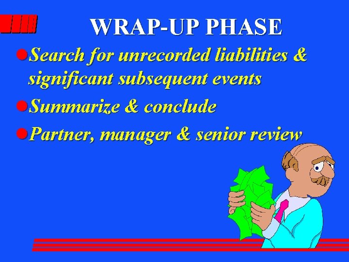 WRAP-UP PHASE l. Search for unrecorded liabilities & significant subsequent events l. Summarize &