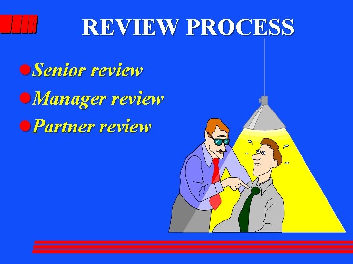 REVIEW PROCESS l. Senior review l. Manager review l. Partner review 